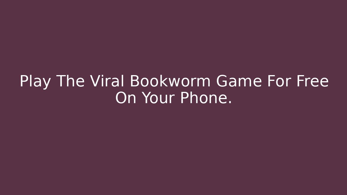 Play The Viral Bookworm Game For Free On Your Phone. - Boomer Naturals