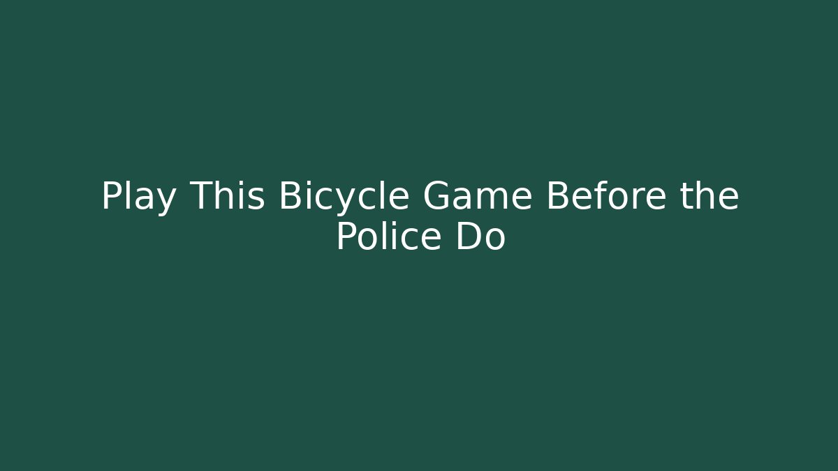 Play This Bicycle Game Before the Police Do