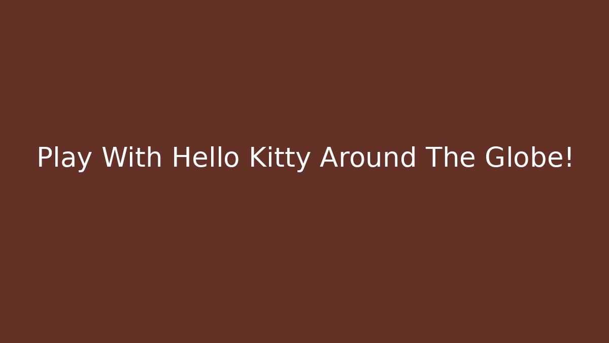 Play With Hello Kitty Around The Globe!