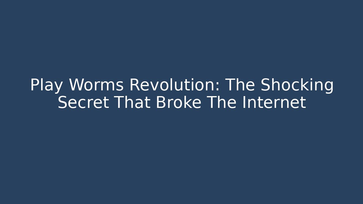 Play Worms Revolution: The Shocking Secret That Broke The Internet