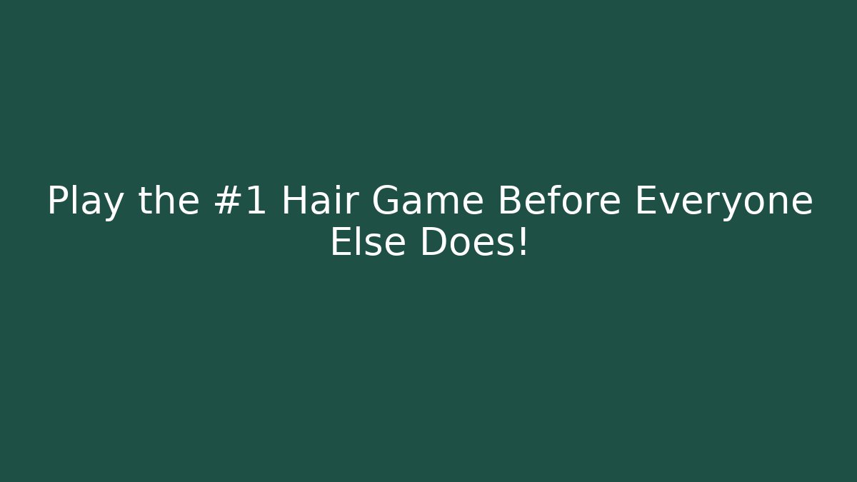 Play the #1 Hair Game Before Everyone Else Does!