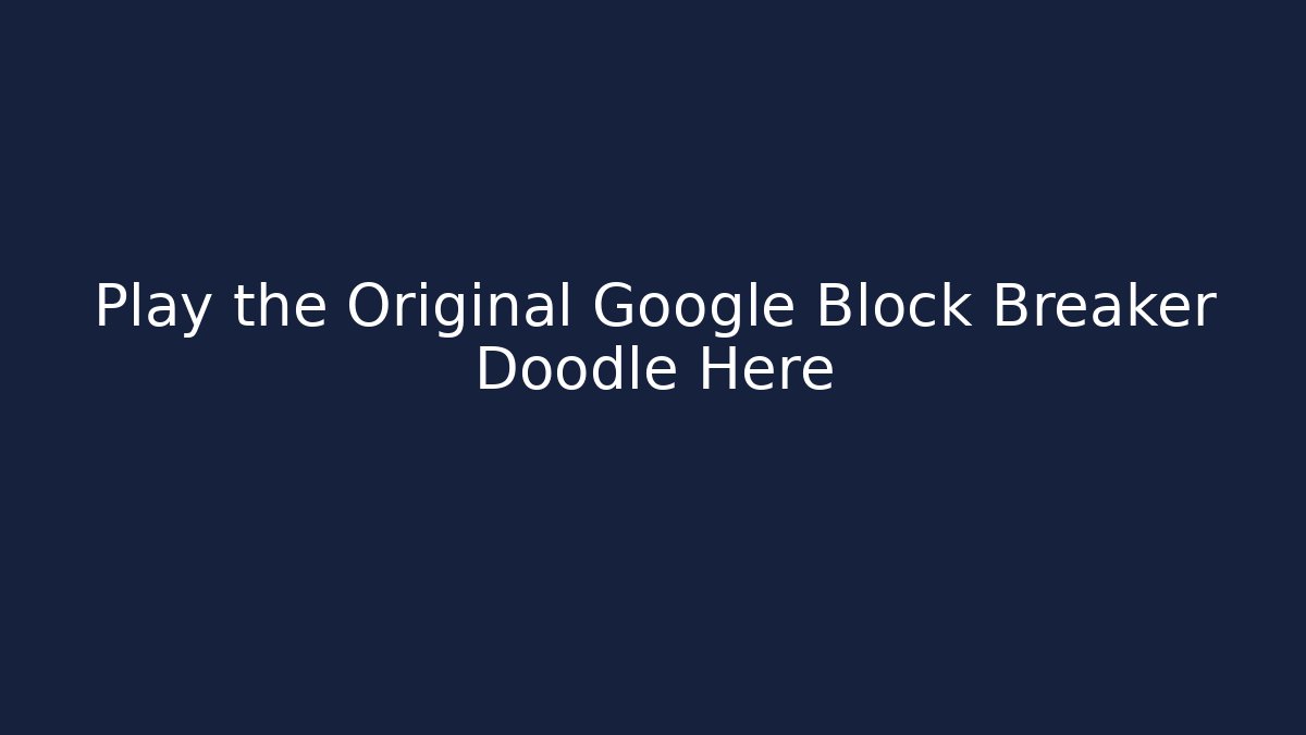 Play the Original Google Block Breaker Doodle Here - Boomer Naturals