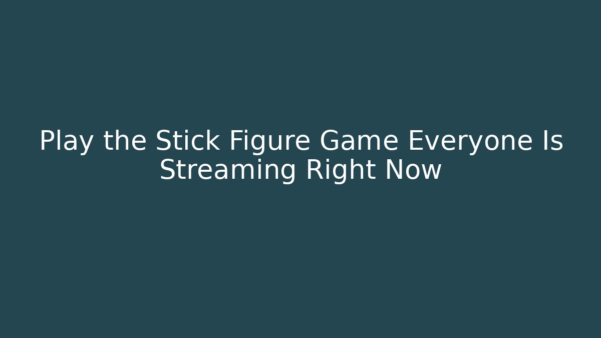 Play the Stick Figure Game Everyone Is Streaming Right Now