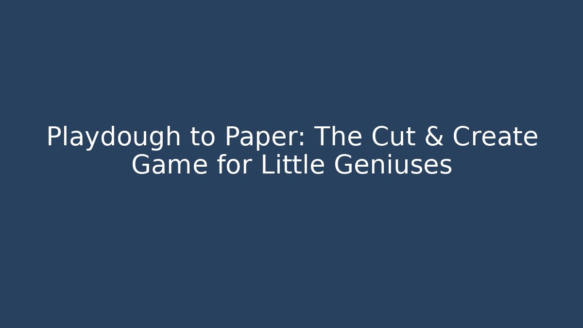 Playdough to Paper: The Cut & Create Game for Little Geniuses