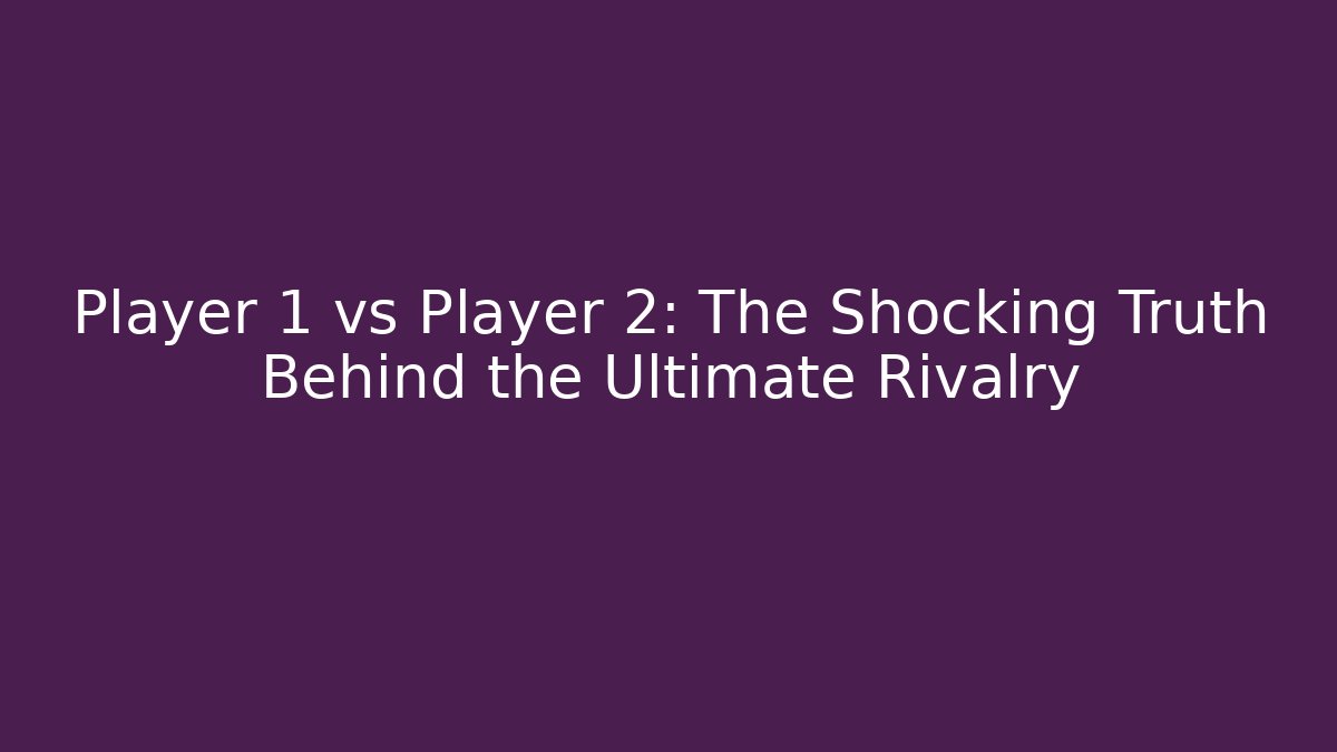 Player 1 vs Player 2: The Shocking Truth Behind the Ultimate Rivalry