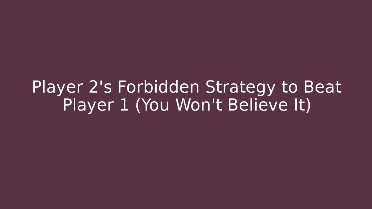 Player 2's Forbidden Strategy to Beat Player 1 (You Won't Believe It)