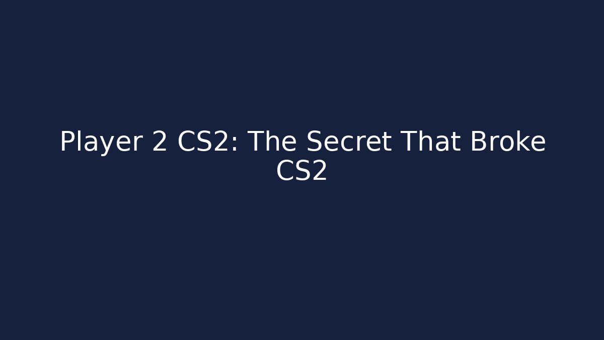 Player 2 CS2: The Secret That Broke CS2