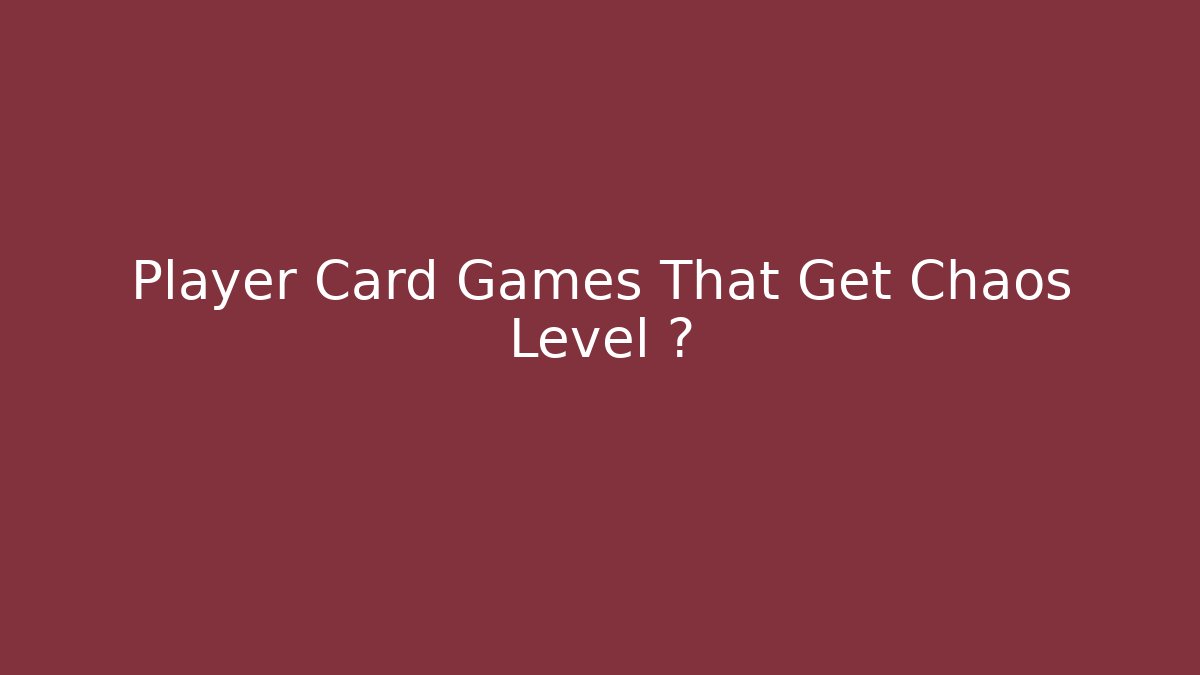 Player Card Games That Get Chaos Level 🔥