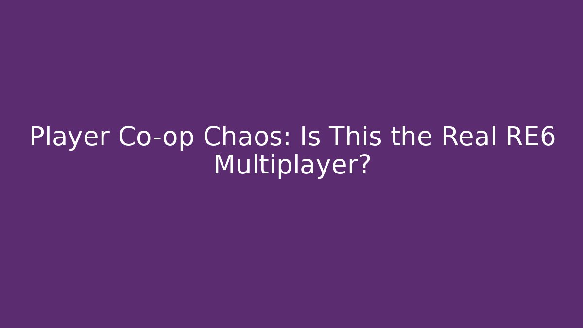 Player Co-op Chaos: Is This the Real RE6 Multiplayer? - Boomer Naturals