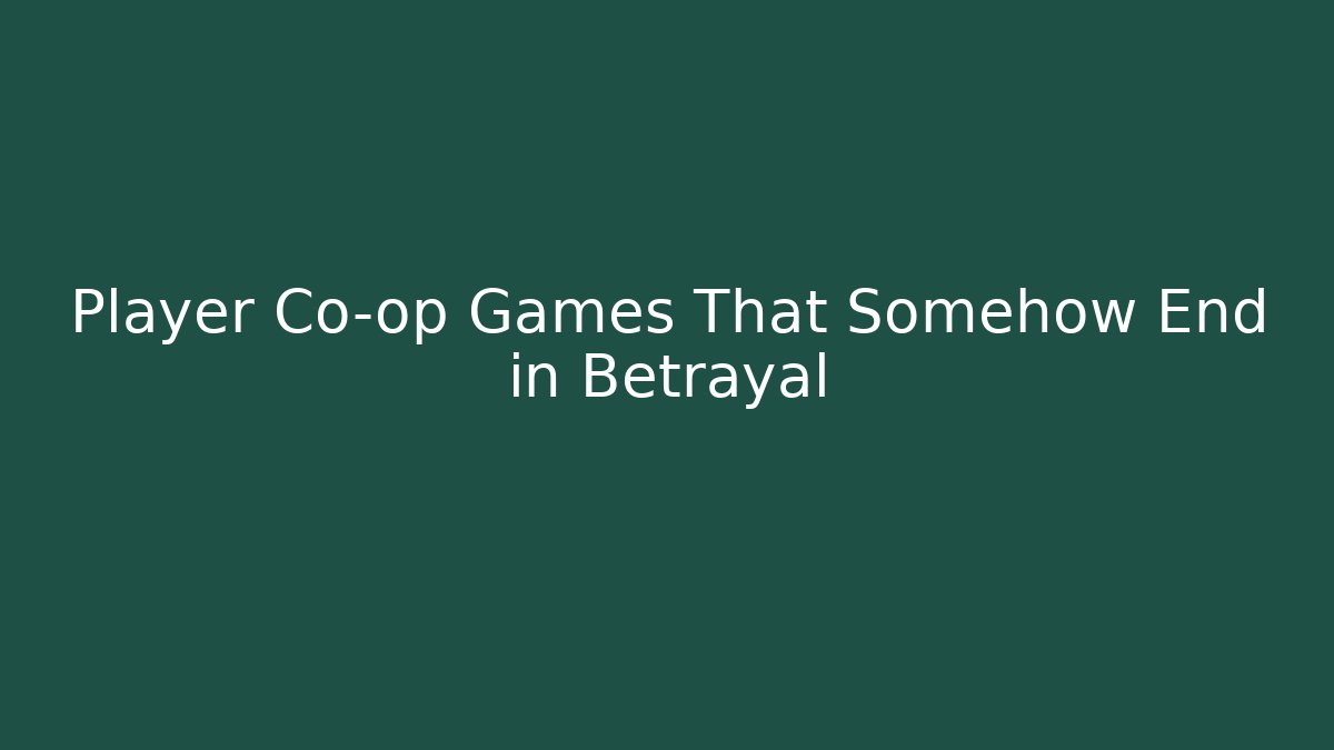 Player Co-op Games That Somehow End in Betrayal