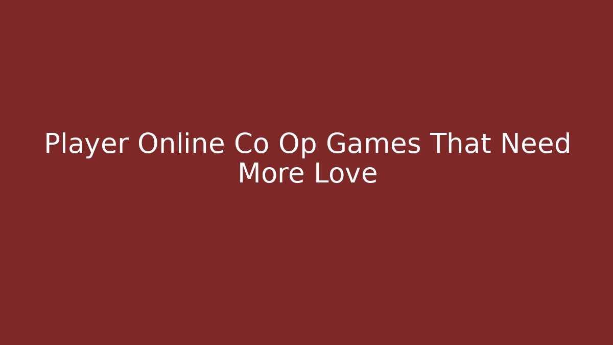 Player Online Co Op Games That Need More Love