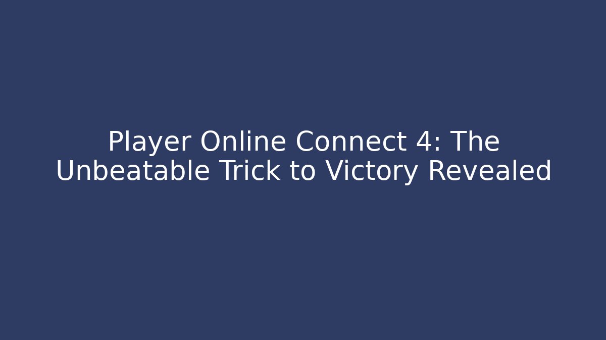 Player Online Connect 4: The Unbeatable Trick to Victory Revealed