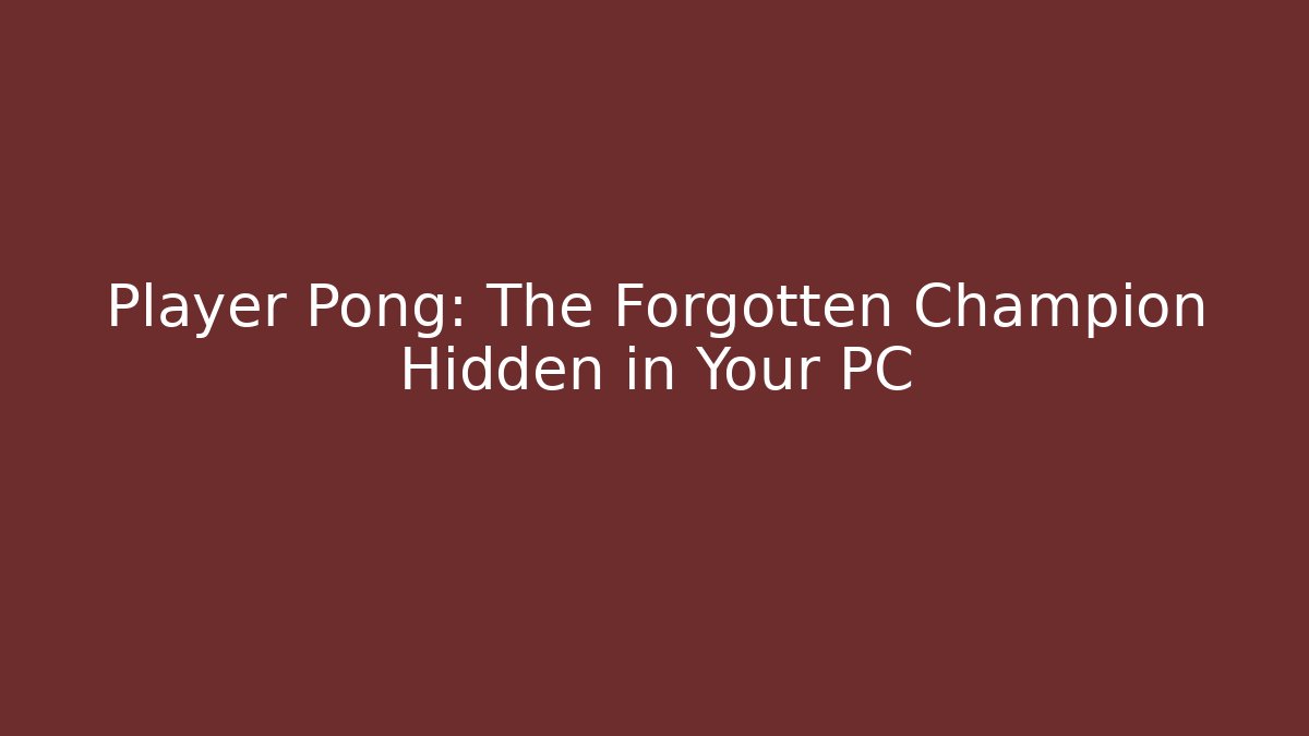 Player Pong: The Forgotten Champion Hidden in Your PC