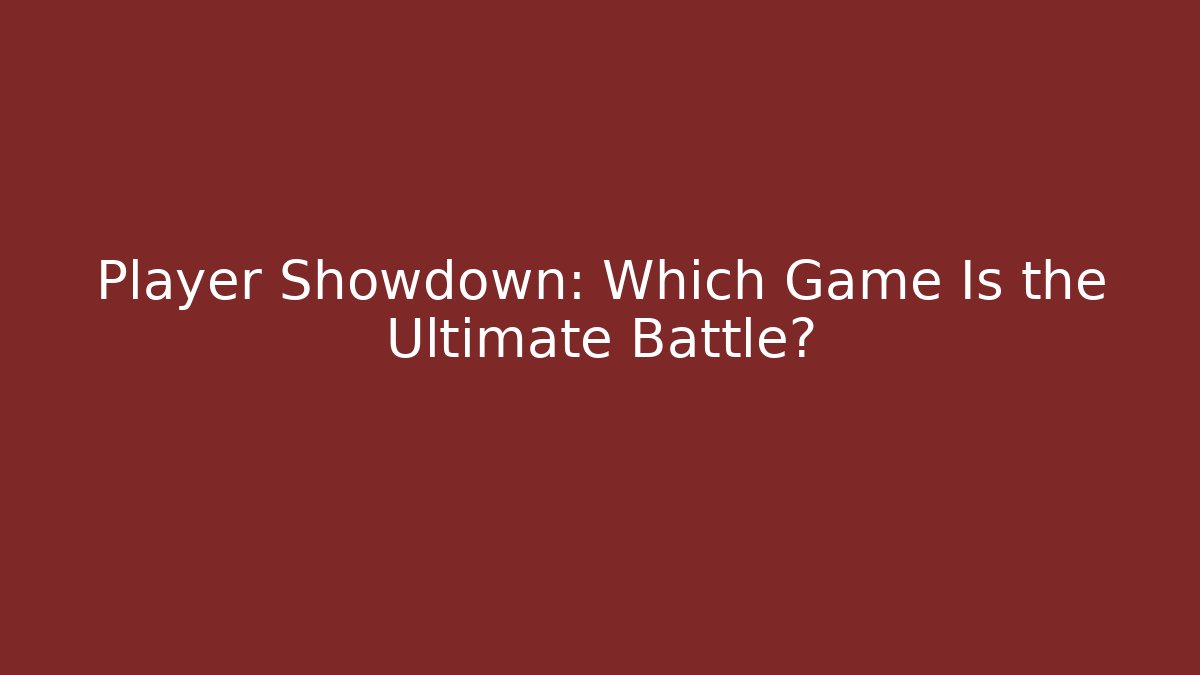 Player Showdown: Which Game Is the Ultimate Battle?