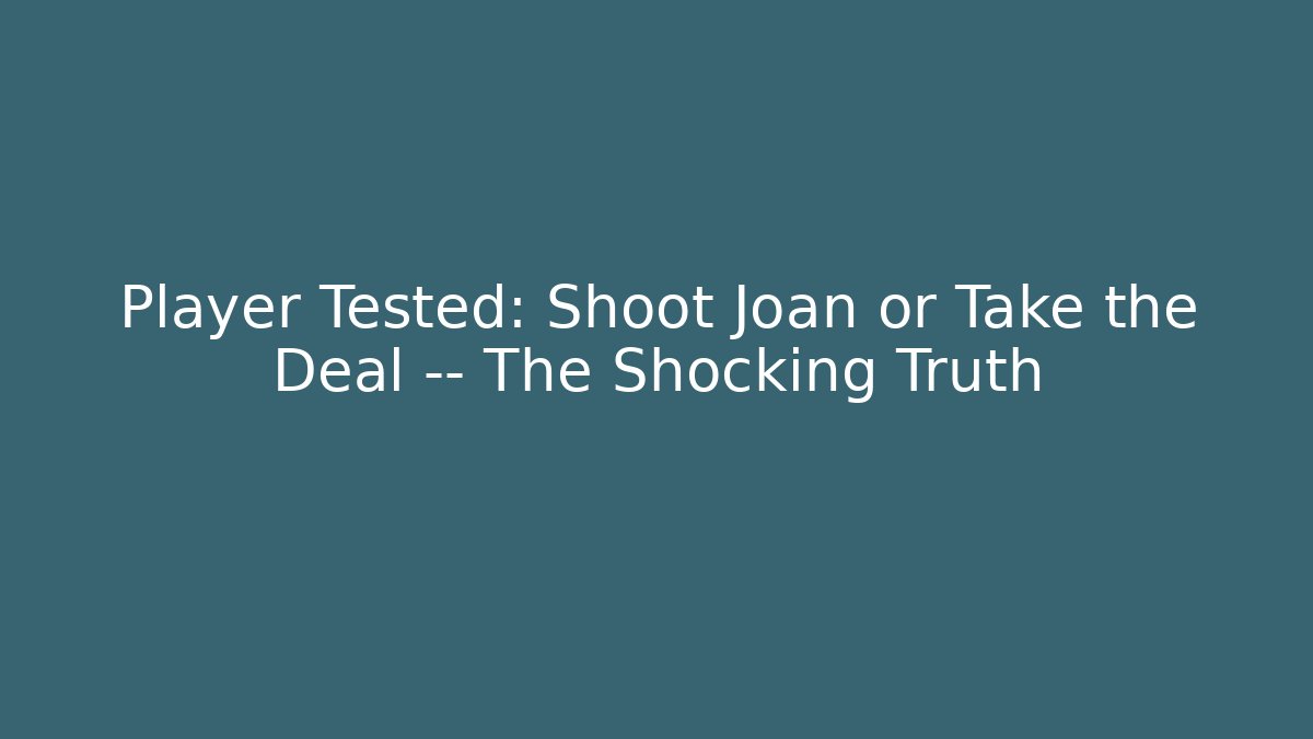 Player Tested: Shoot Joan or Take the Deal — The Shocking Truth