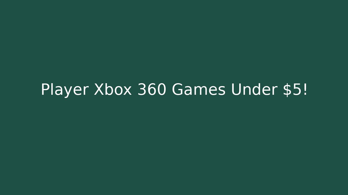 Player Xbox 360 Games Under $5!