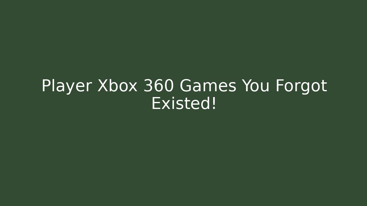 Player Xbox 360 Games You Forgot Existed!