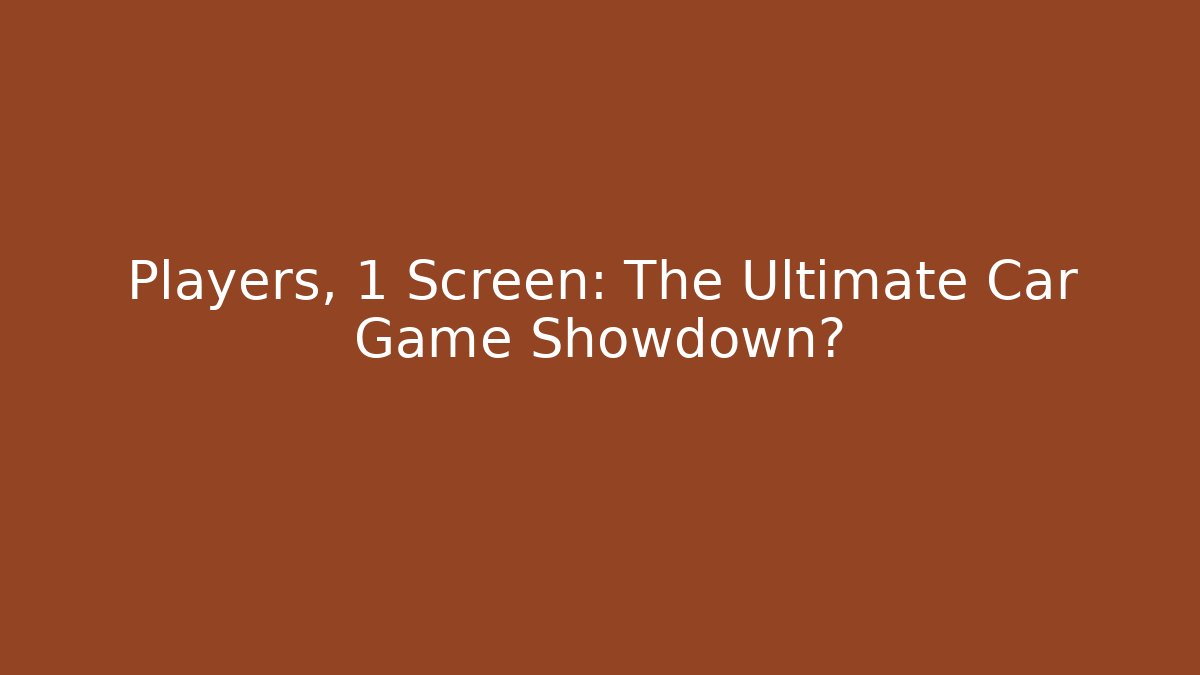 Players, 1 Screen: The Ultimate Car Game Showdown?