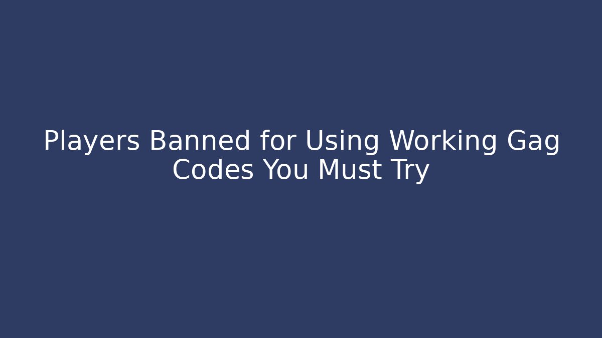 Players Banned for Using Working Gag Codes You Must Try