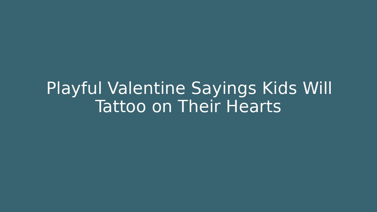 Playful Valentine Sayings Kids Will Tattoo on Their Hearts