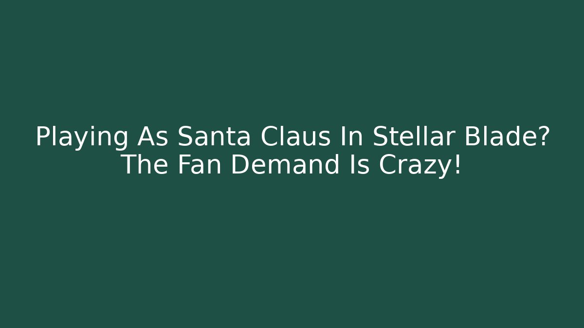 Playing As Santa Claus In Stellar Blade? The Fan Demand Is Crazy!