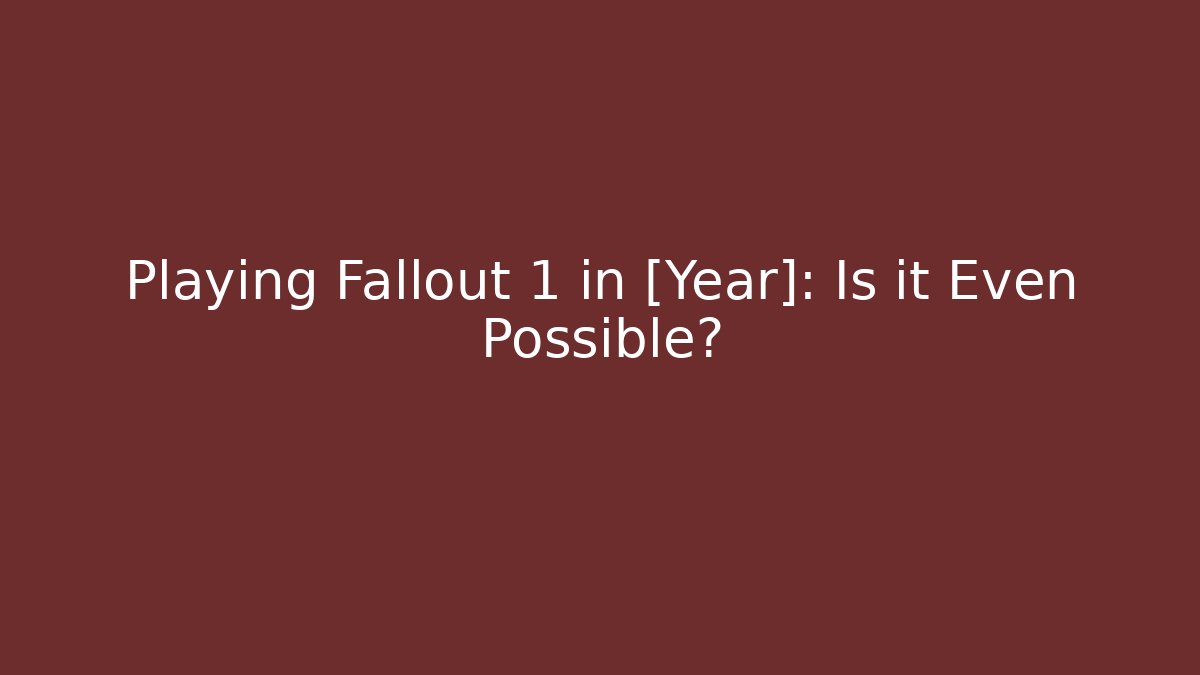 Playing Fallout 1 in [Year]: Is it Even Possible?