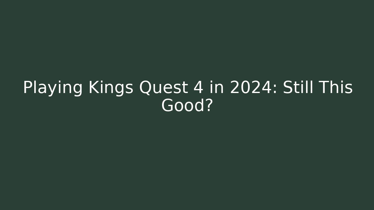 Playing Kings Quest 4 in 2024: Still This Good?