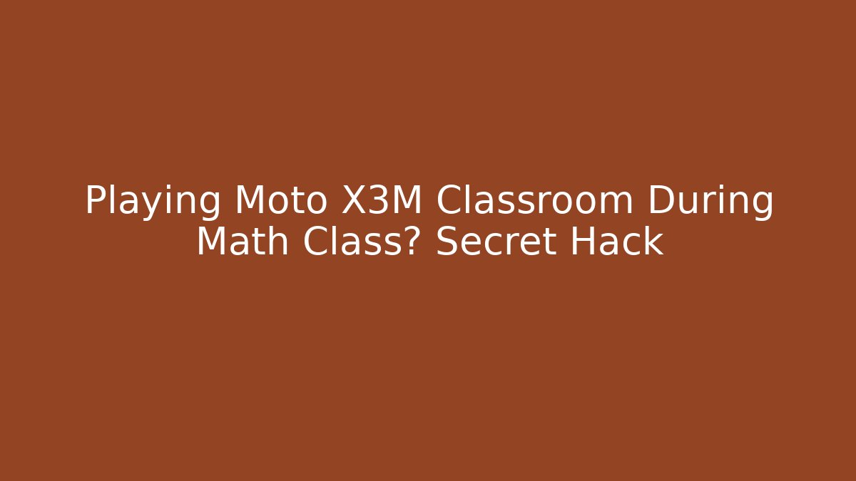 Playing Moto X3M Classroom During Math Class? Secret Hack