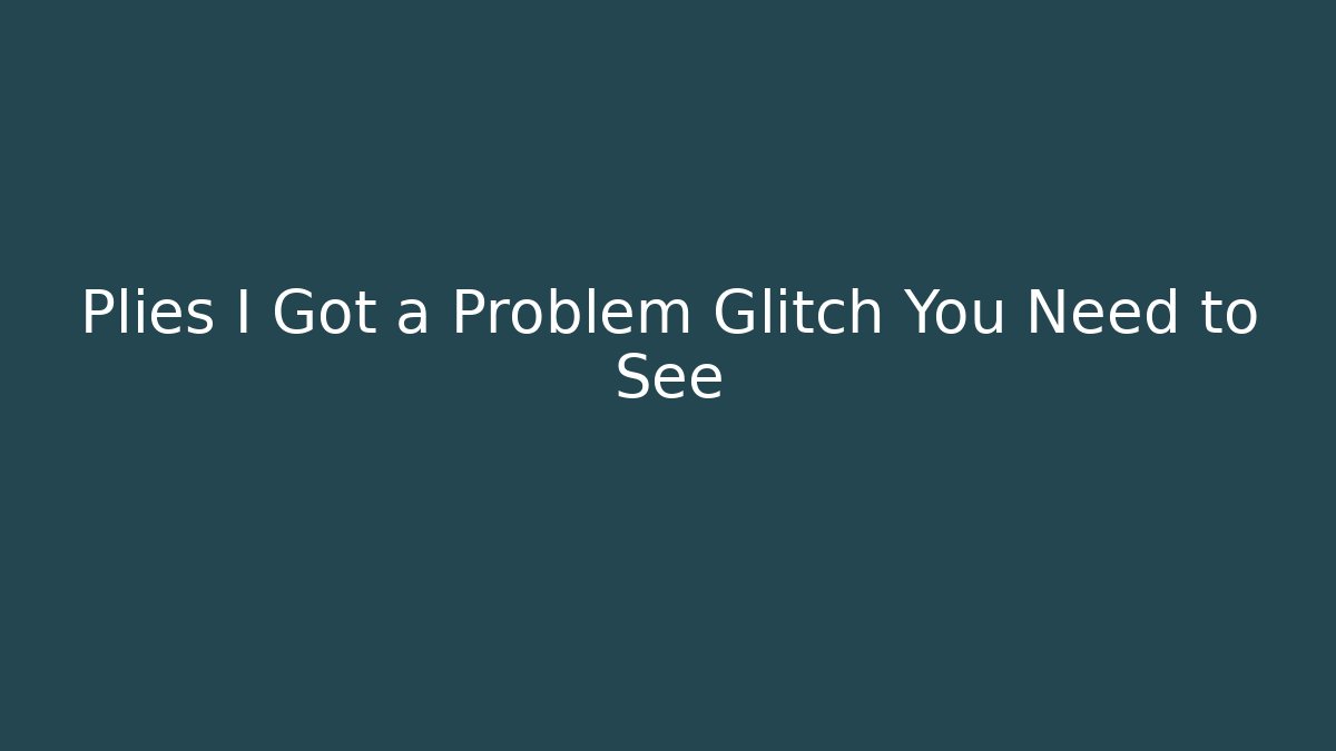 Plies I Got a Problem Glitch You Need to See
