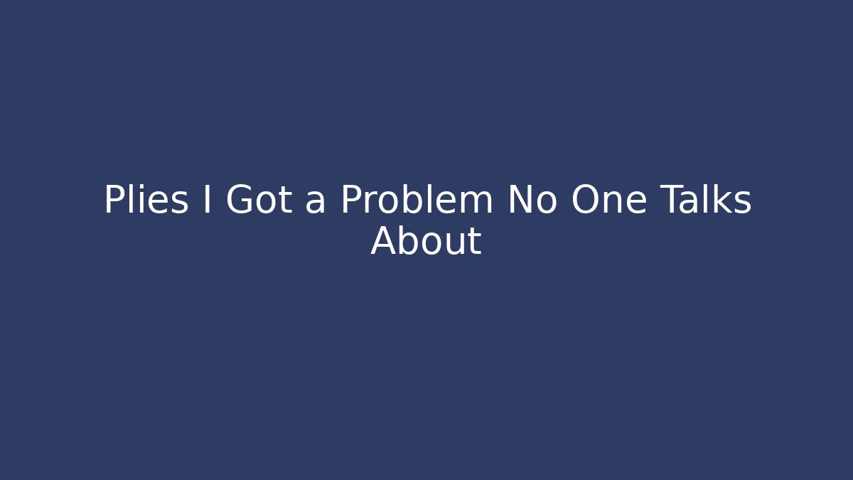 Plies I Got a Problem No One Talks About