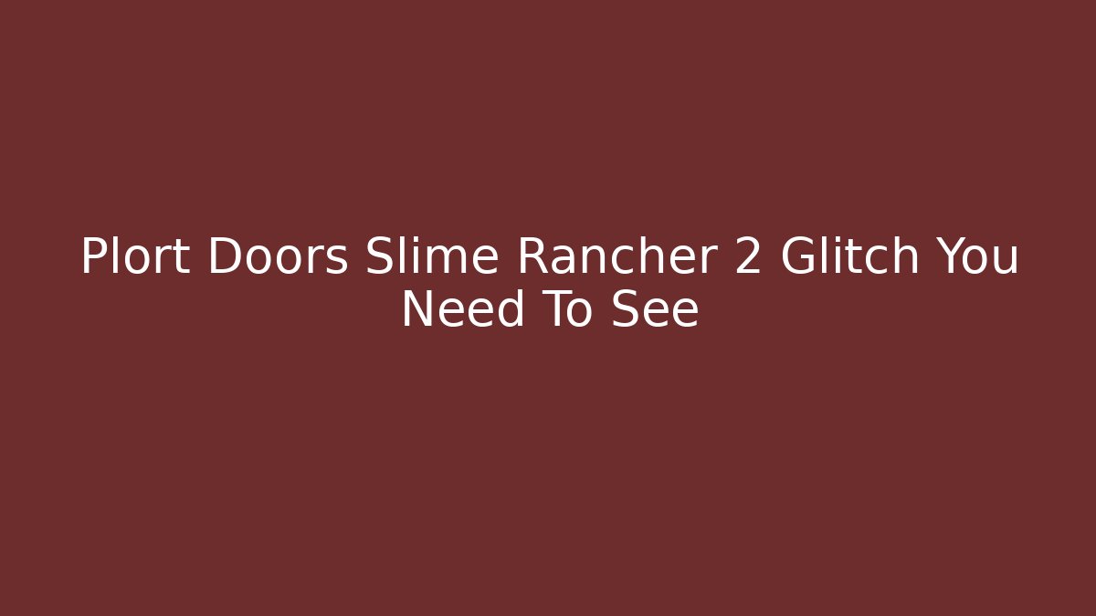 Plort Doors Slime Rancher 2 Glitch You Need To See