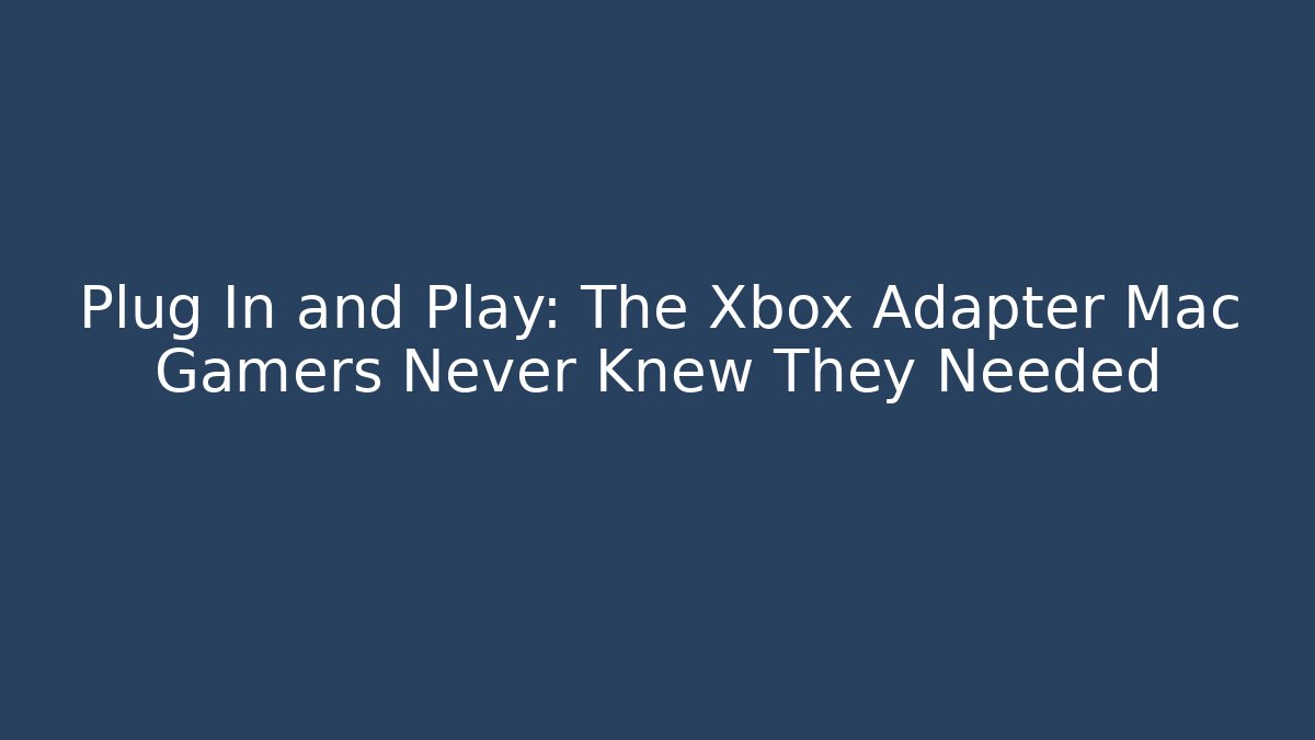 Plug In and Play: The Xbox Adapter Mac Gamers Never Knew They Needed