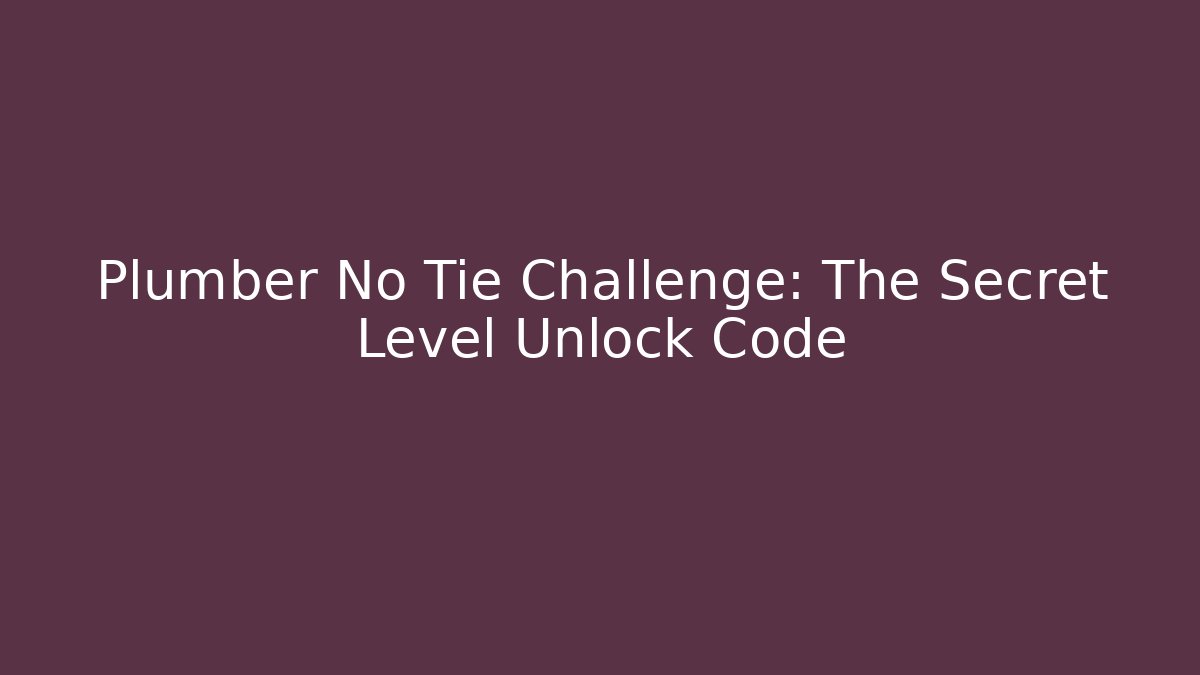 Plumber No Tie Challenge: The Secret Level Unlock Code - Boomer Naturals