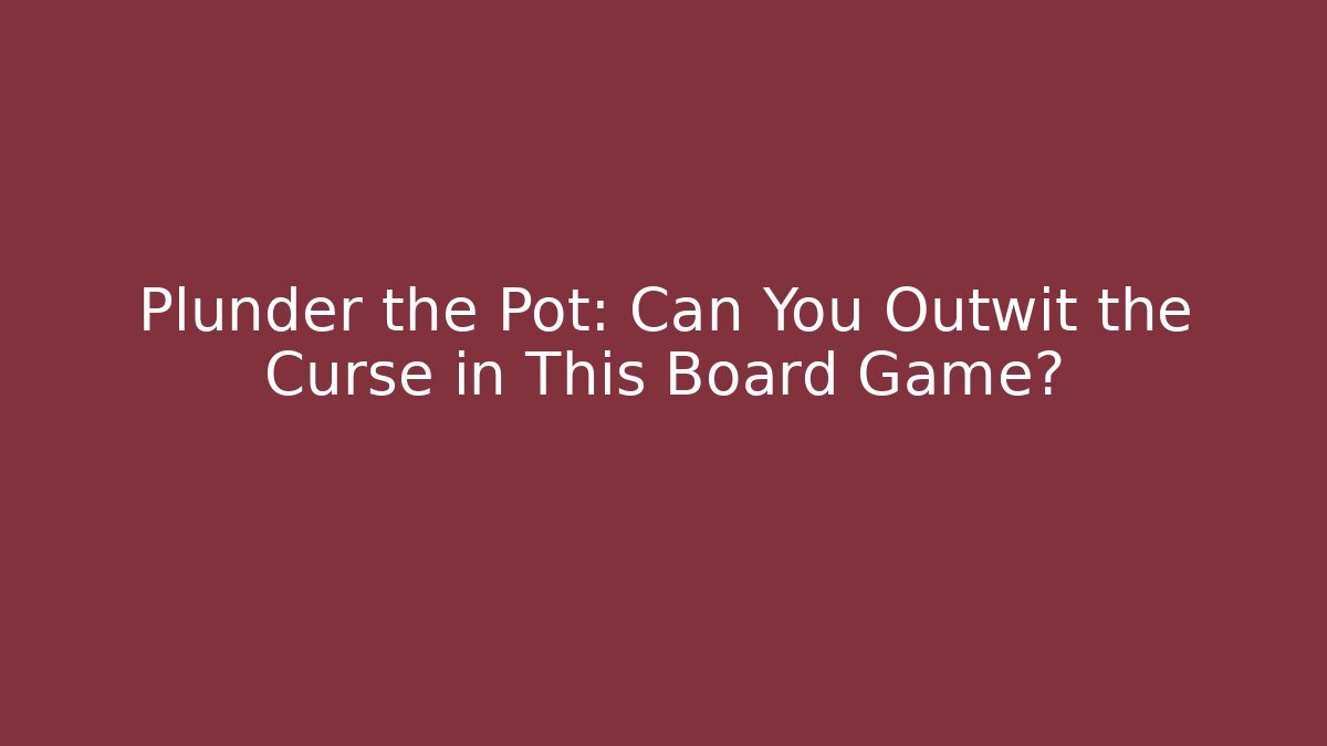 Plunder the Pot: Can You Outwit the Curse in This Board Game?