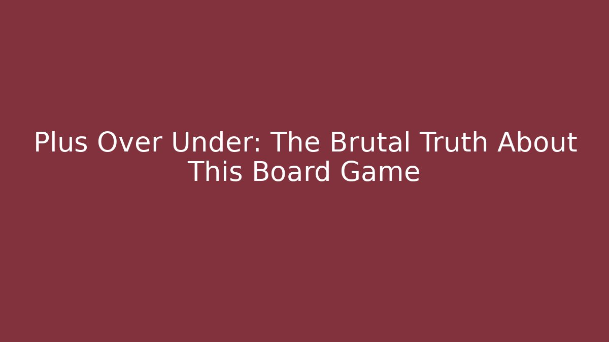 Plus Over Under: The Brutal Truth About This Board Game