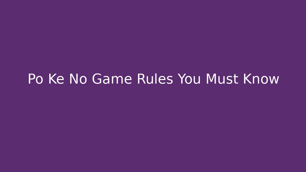 Po Ke No Game Rules You Must Know