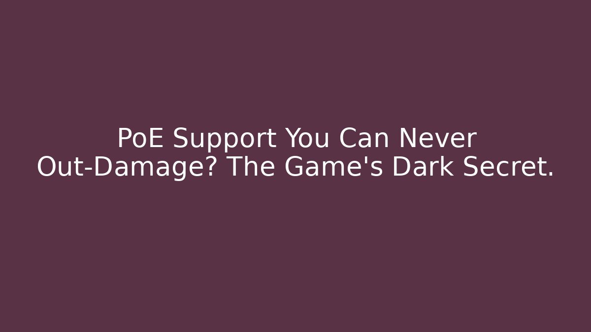 PoE Support You Can Never Out-Damage? The Game's Dark Secret.