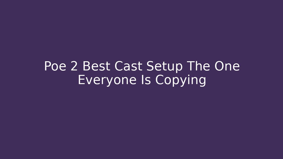 Poe 2 Best Cast Setup The One Everyone Is Copying - Boomer Naturals