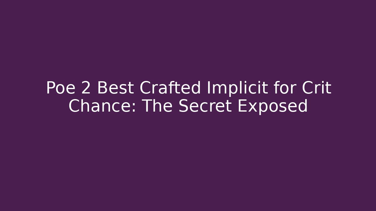Poe 2 Best Crafted Implicit for Crit Chance: The Secret Exposed