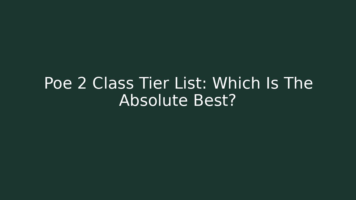 Poe 2 Class Tier List: Which Is The Absolute Best? - Boomer Naturals