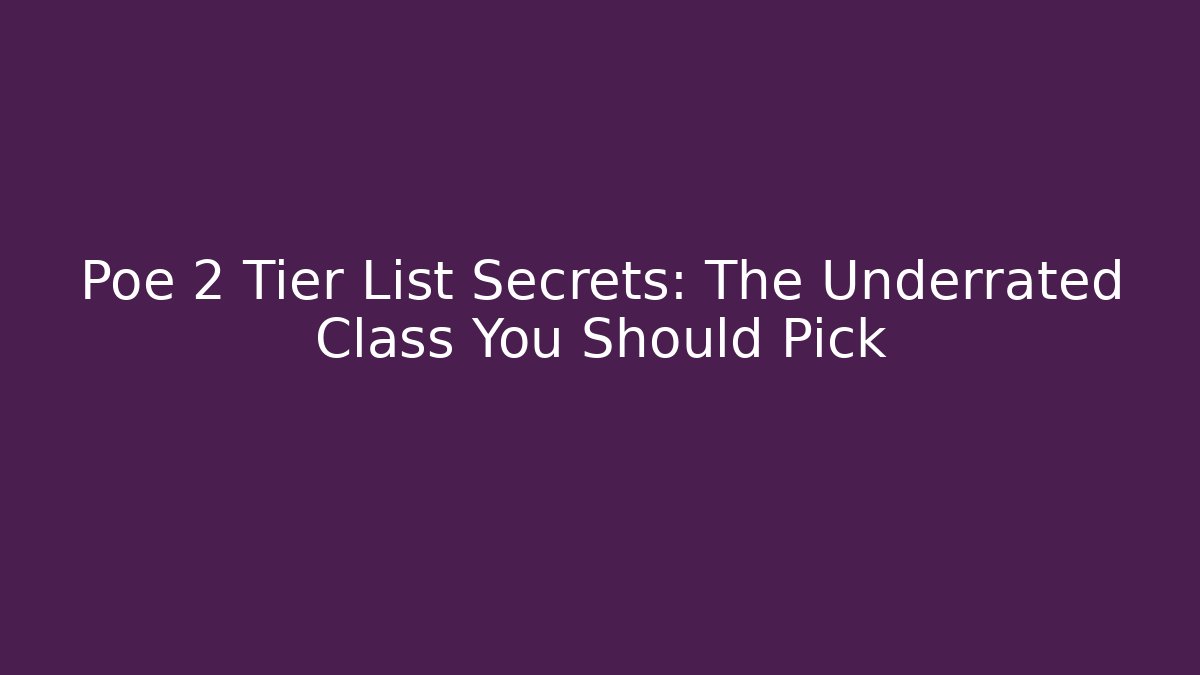 Poe 2 Tier List Secrets: The Underrated Class You Should Pick