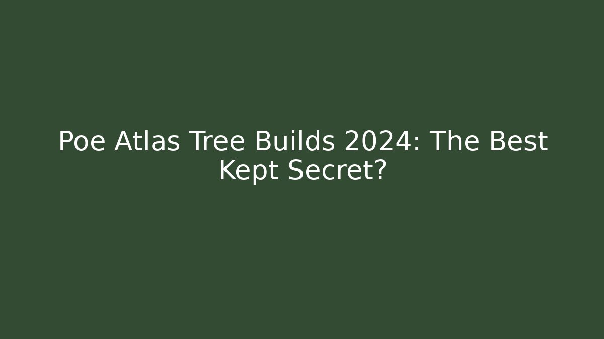 Poe Atlas Tree Builds 2024: The Best Kept Secret?
