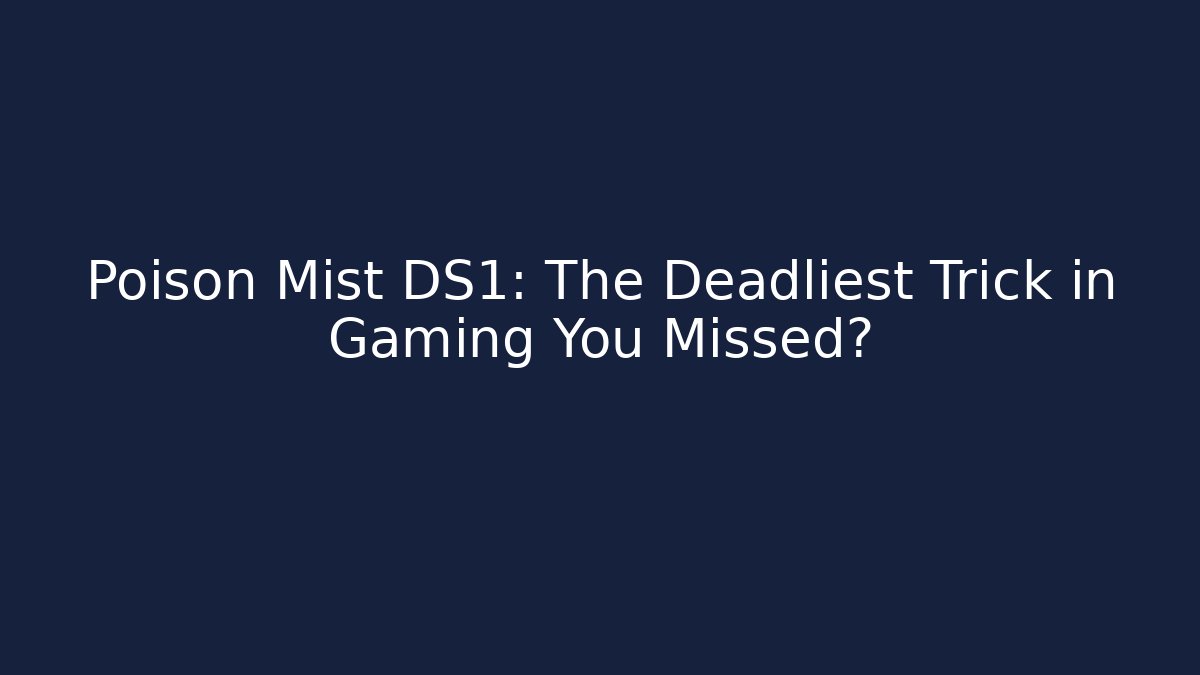 Poison Mist DS1: The Deadliest Trick in Gaming You Missed?