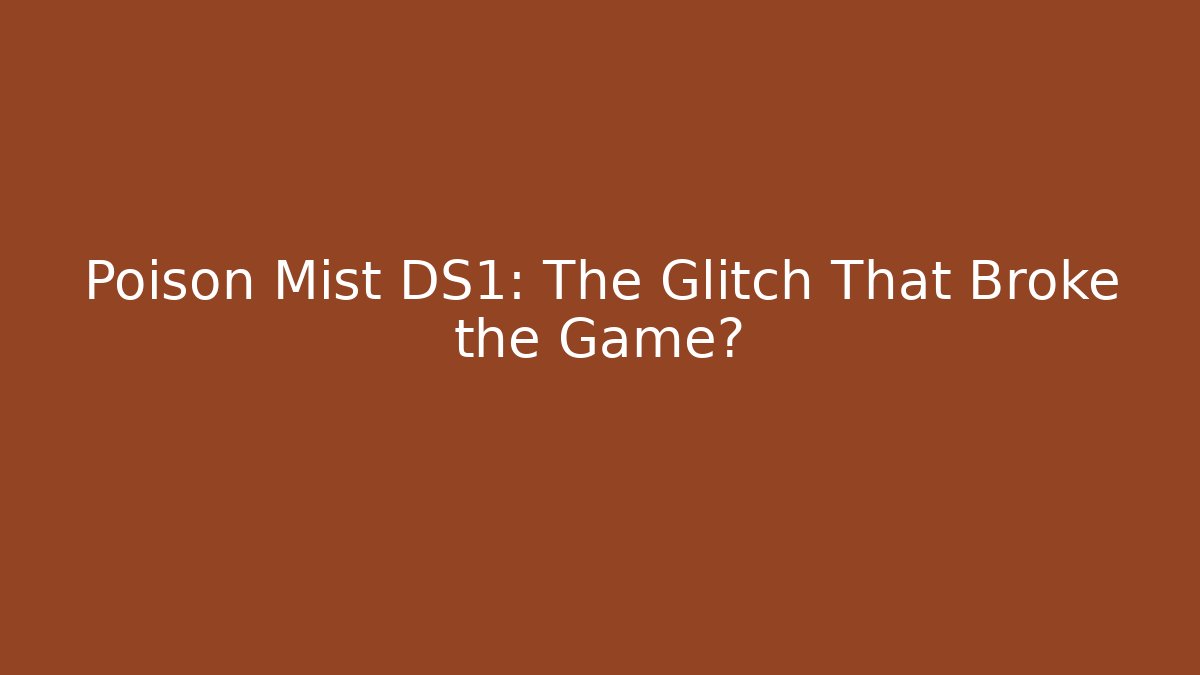 Poison Mist DS1: The Glitch That Broke the Game?