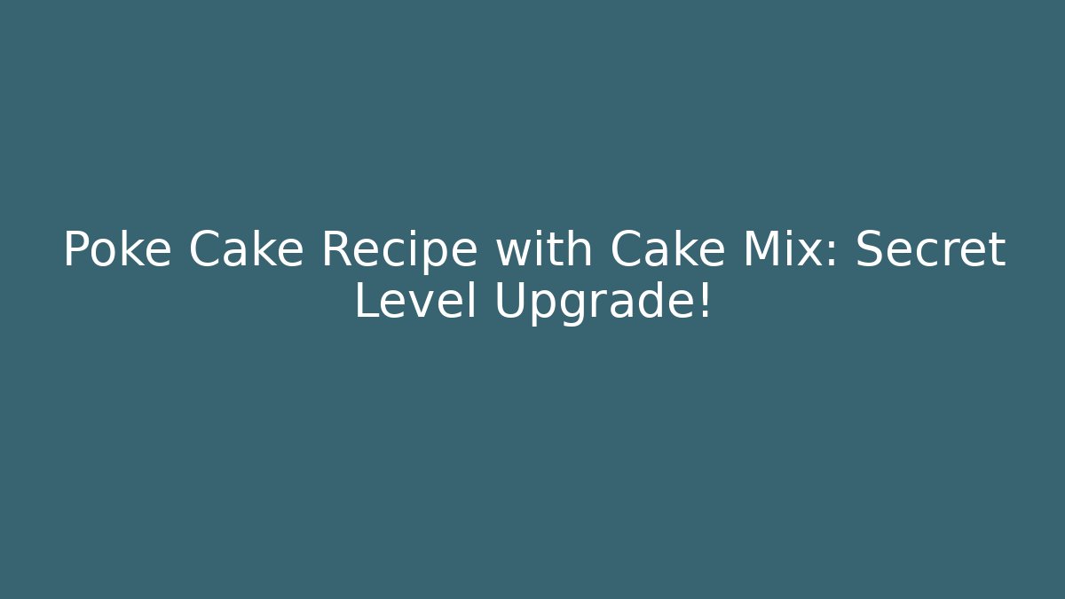 Poké Cake Recipe with Cake Mix: Secret Level Upgrade!
