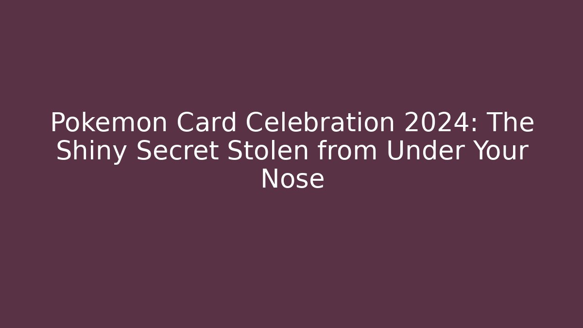 Pokémon Card Celebration 2024: The Shiny Secret Stolen from Under Your Nose