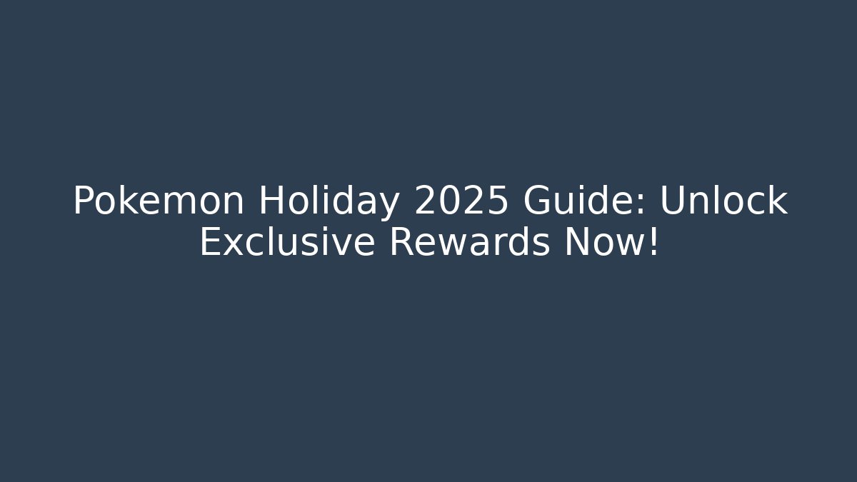 Pokémon Holiday 2025 Guide: Unlock Exclusive Rewards Now! - Boomer Naturals