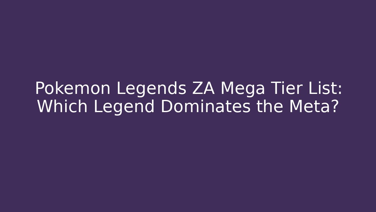Pokémon Legends ZA Mega Tier List: Which Legend Dominates the Meta?