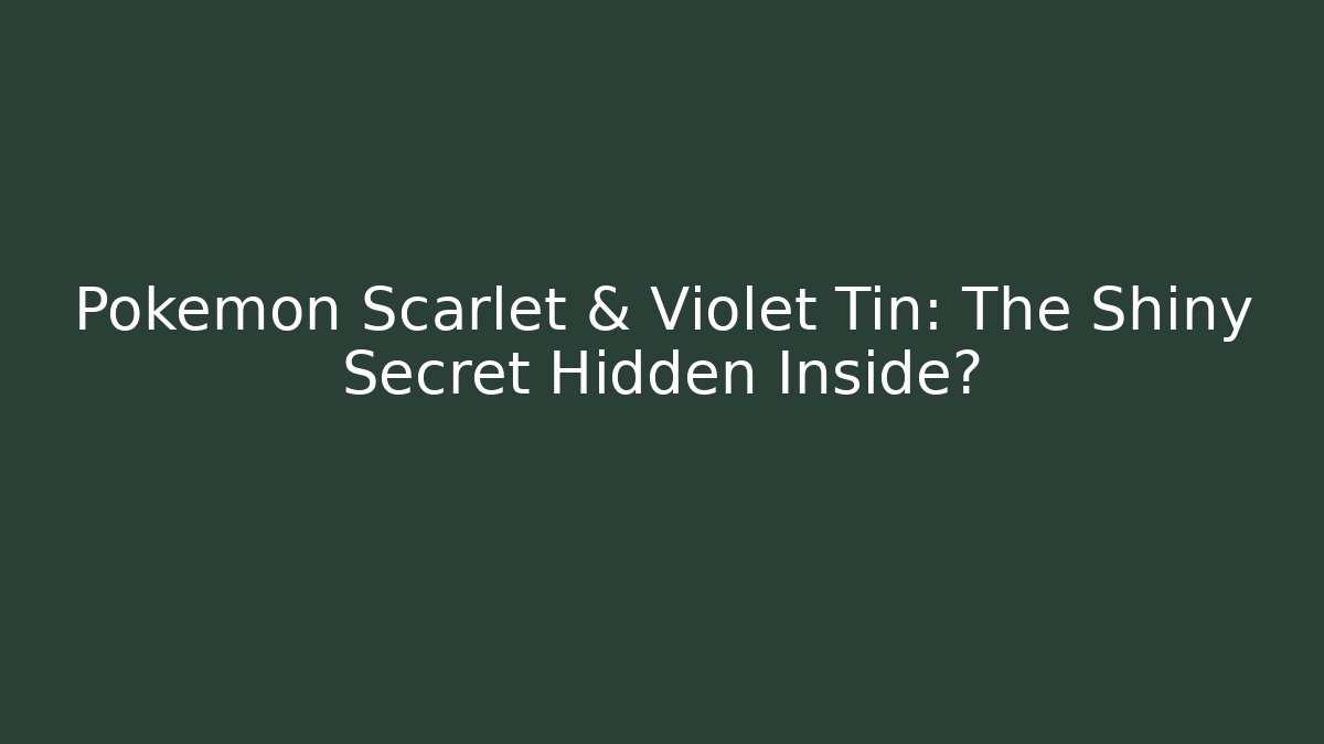 Pokémon Scarlet & Violet Tin: The Shiny Secret Hidden Inside?