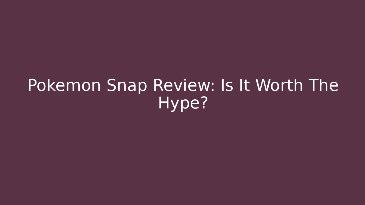 Pokémon Snap Review: Is It Worth The Hype?